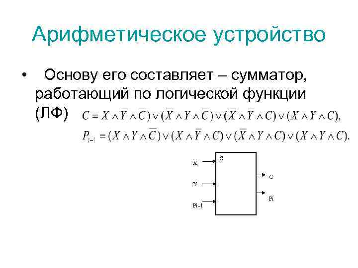  Арифметическое устройство •  Основу его составляет – сумматор, работающий по логической функции