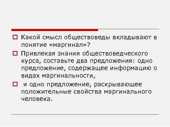 o Какой смысл обществоведы вкладывают в  понятие «маргинал» ?  o Привлекая знания