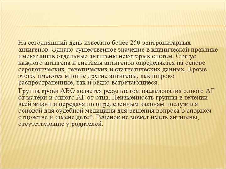 На сегодняшний день известно более 250 эритроцитарных антигенов. Однако существенное значение в клинической практике