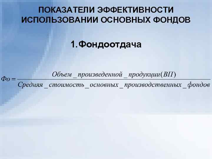   ПОКАЗАТЕЛИ ЭФФЕКТИВНОСТИ ИСПОЛЬЗОВАНИИ ОСНОВНЫХ ФОНДОВ   1. Фондоотдача 