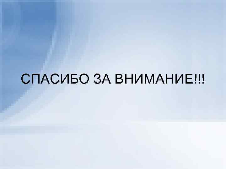СПАСИБО ЗА ВНИМАНИЕ!!! 