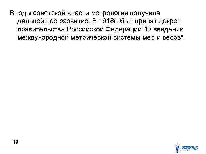 В годы советской власти метрология получила дальнейшее развитие. В 1918 г. был принят декрет