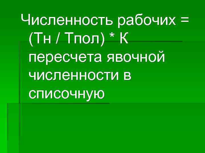 Численность рабочих = (Тн / Тпол) * К пересчета явочной численности в списочную 