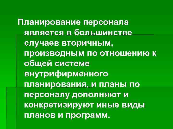 Планирование персонала является в большинстве случаев вторичным,  производным по отношению к общей системе