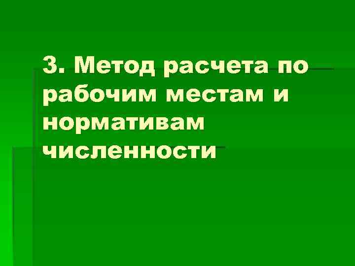3. Метод расчета по рабочим местам и нормативам численности 