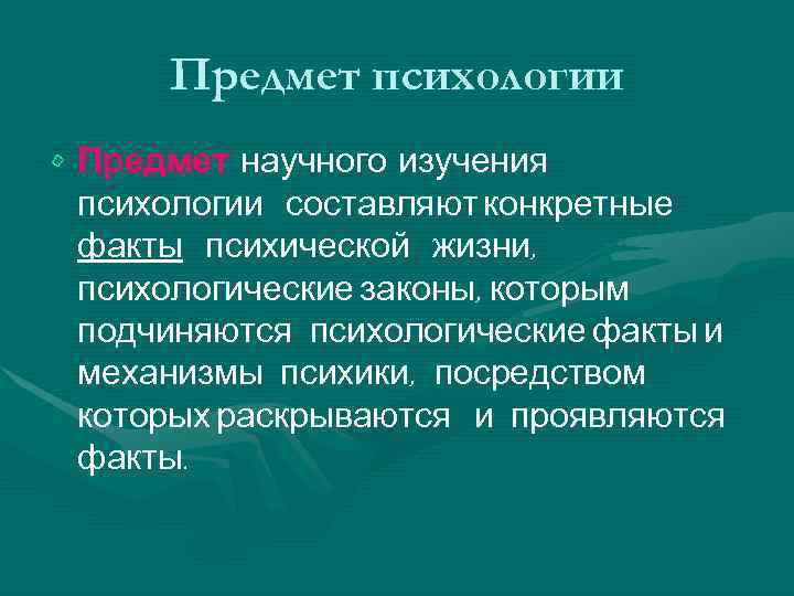  Предмет психологии • Предмет научного изучения  психологии составляют конкретные  факты психической