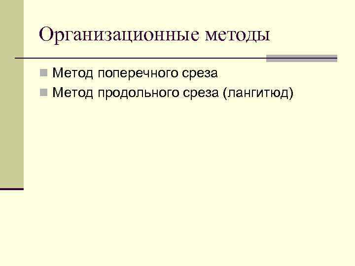 Организационные методы n Метод поперечного среза n Метод продольного среза (лангитюд) 