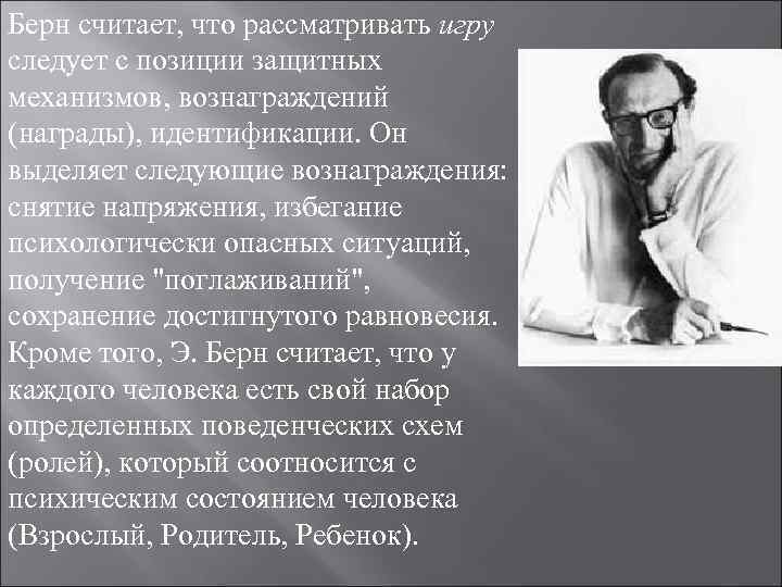 Берн считает, что рассматривать игру следует с позиции защитных механизмов, вознаграждений (награды), идентификации. Он Берн считает, что рассматривать игру следует с позиции защитных механизмов, вознаграждений (награды), идентификации. Он