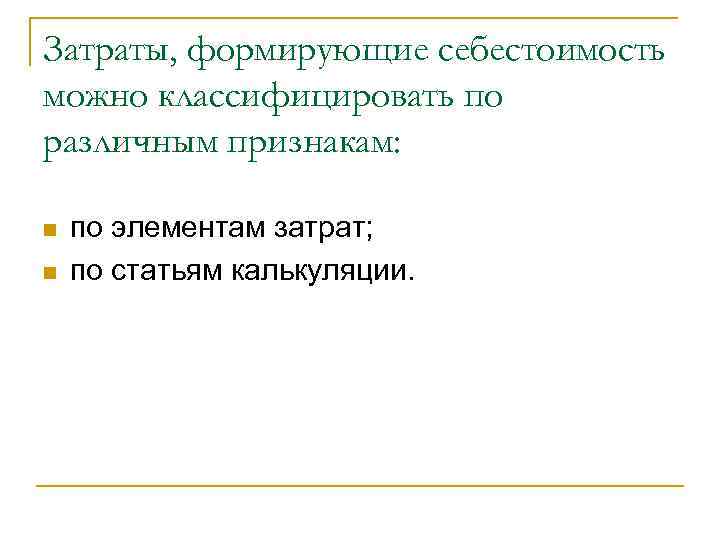 Затраты, формирующие себестоимость можно классифицировать по различным признакам:  n  по элементам затрат;