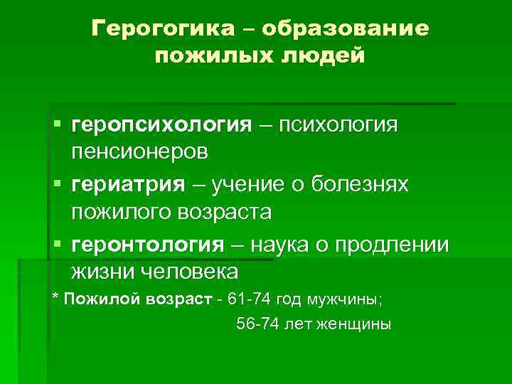 Герогогика – образование пожилых людей § геропсихология – психология пенсионеров Герогогика – образование пожилых людей § геропсихология – психология пенсионеров