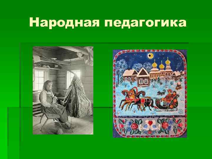 Народная педагогика Народная педагогика