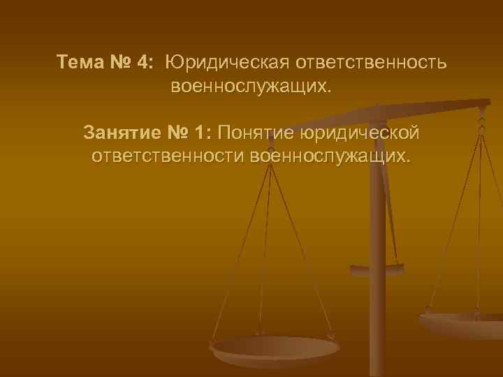 Тема № 4: Юридическая ответственность  военнослужащих.     Занятие № 1: