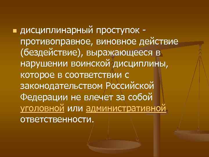 n  дисциплинарный проступок - противоправное, виновное действие (бездействие), выражающееся в нарушении воинской дисциплины,
