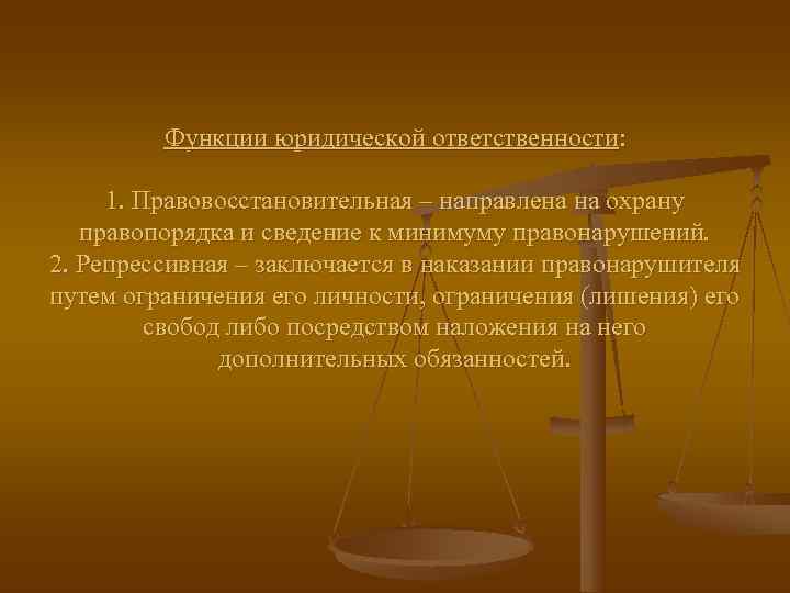    Функции юридической ответственности:  1. Правовосстановительная – направлена на охрану 