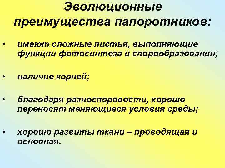    Эволюционные преимущества папоротников:  •  имеют сложные листья, выполняющие функции
