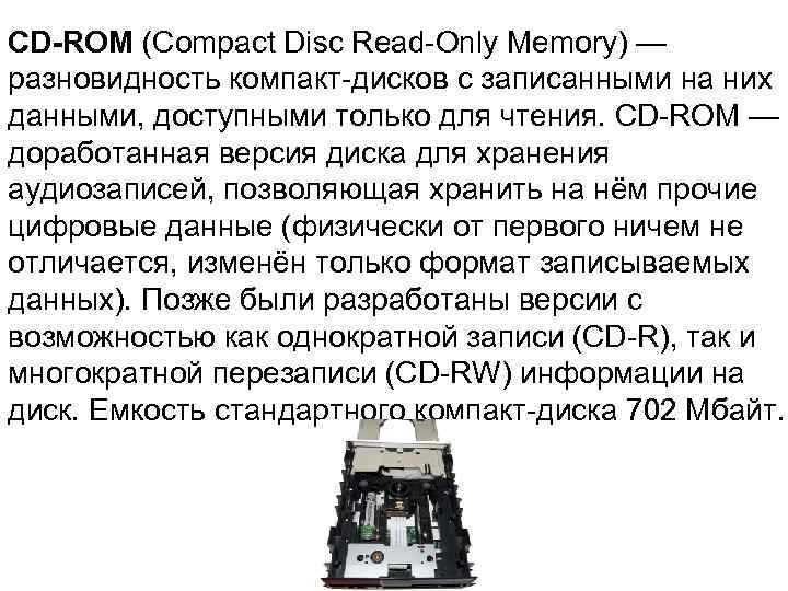 CD-ROM (Compact Disc Read-Only Memory) — разновидность компакт-дисков с записанными на них данными, доступными