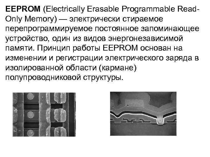 EEPROM (Electrically Erasable Programmable Read- Only Memory) — электрически стираемое перепрограммируемое постоянное запоминающее устройство,