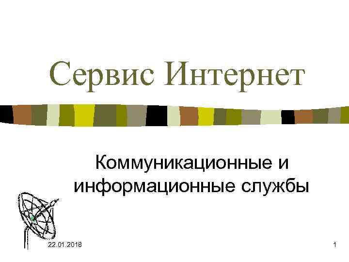 Сервис Интернет  Коммуникационные и  информационные службы 22. 01. 2018   