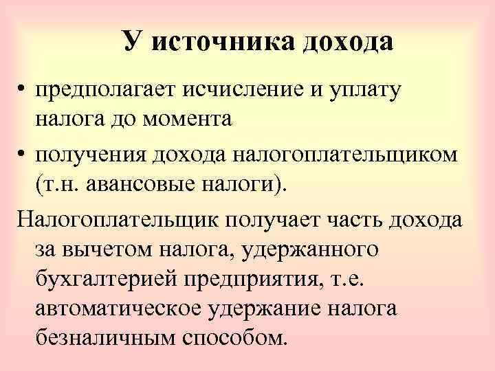   У источника дохода • предполагает исчисление и уплату  налога до момента