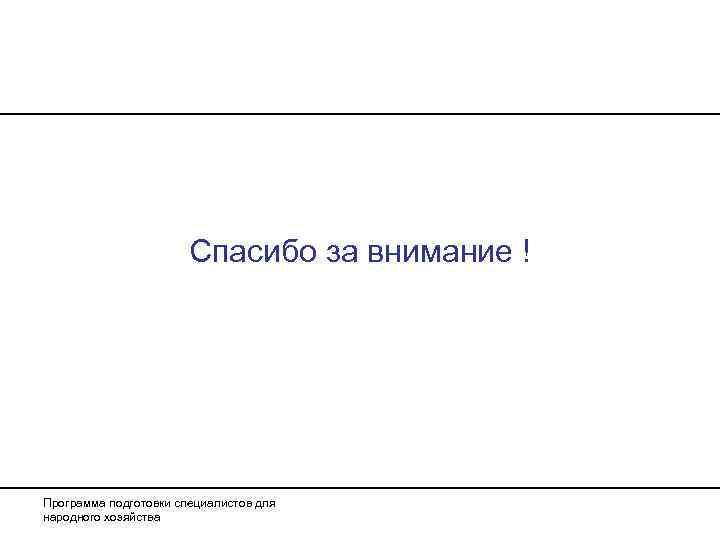     Спасибо за внимание ! Программа подготовки специалистов для народного хозяйства