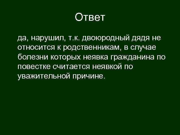    Ответ да, нарушил, т. к. двоюродный дядя не относится к родственникам,