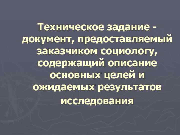   Техническое задание - документ, предоставляемый  заказчиком социологу, содержащий описание основных целей