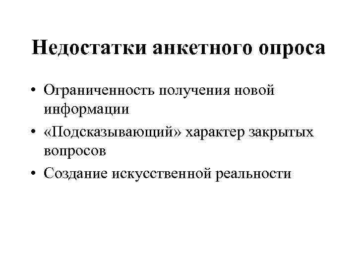 Недостатки анкетного опроса • Ограниченность получения новой информации • «Подсказывающий» характер закрытых Недостатки анкетного опроса • Ограниченность получения новой информации • «Подсказывающий» характер закрытых