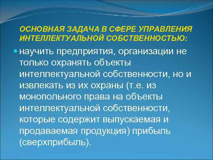  ОСНОВНАЯ ЗАДАЧА В СФЕРЕ УПРАВЛЕНИЯ ИНТЕЛЛЕКТУАЛЬНОЙ СОБСТВЕННОСТЬЮ: научить предприятия, организации не  только