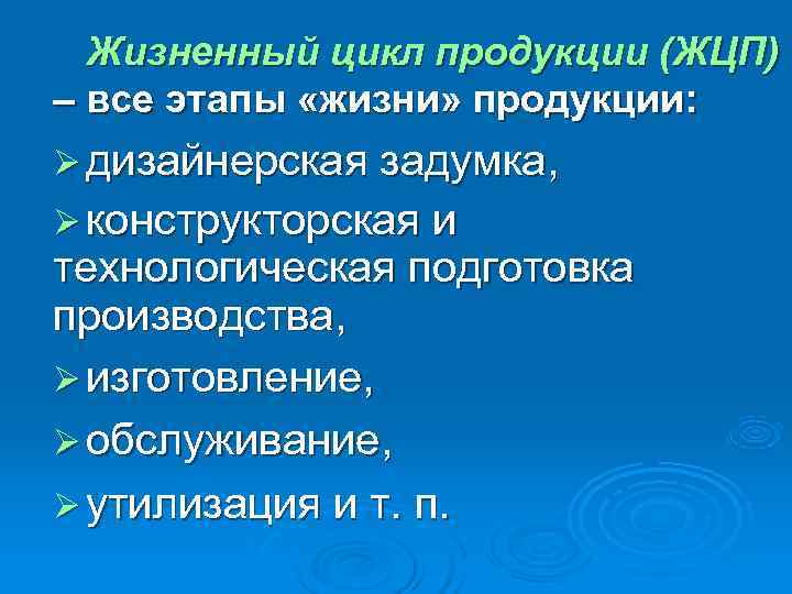  Жизненный цикл продукции (ЖЦП) – все этапы «жизни» продукции: Ø дизайнерская задумка, Ø