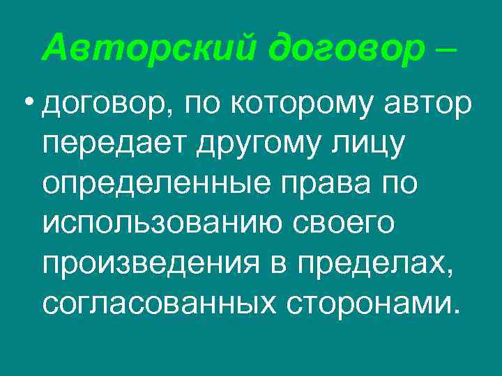  Авторский договор –  • договор, по которому автор  передает другому лицу