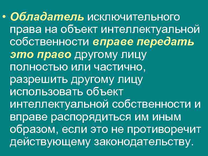  • Обладатель исключительного  права на объект интеллектуальной  собственности вправе передать 