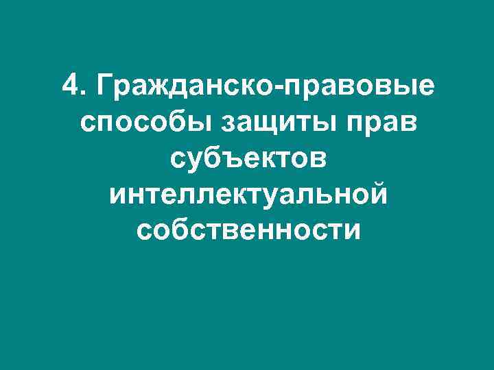 4. Гражданско-правовые способы защиты прав субъектов интеллектуальной собственности 4. Гражданско-правовые способы защиты прав субъектов интеллектуальной собственности