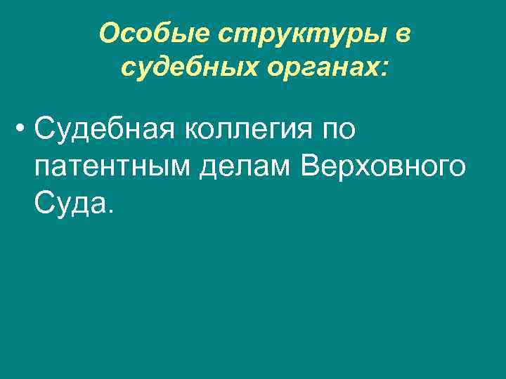  Особые структуры в  судебных органах:  • Судебная коллегия по  патентным