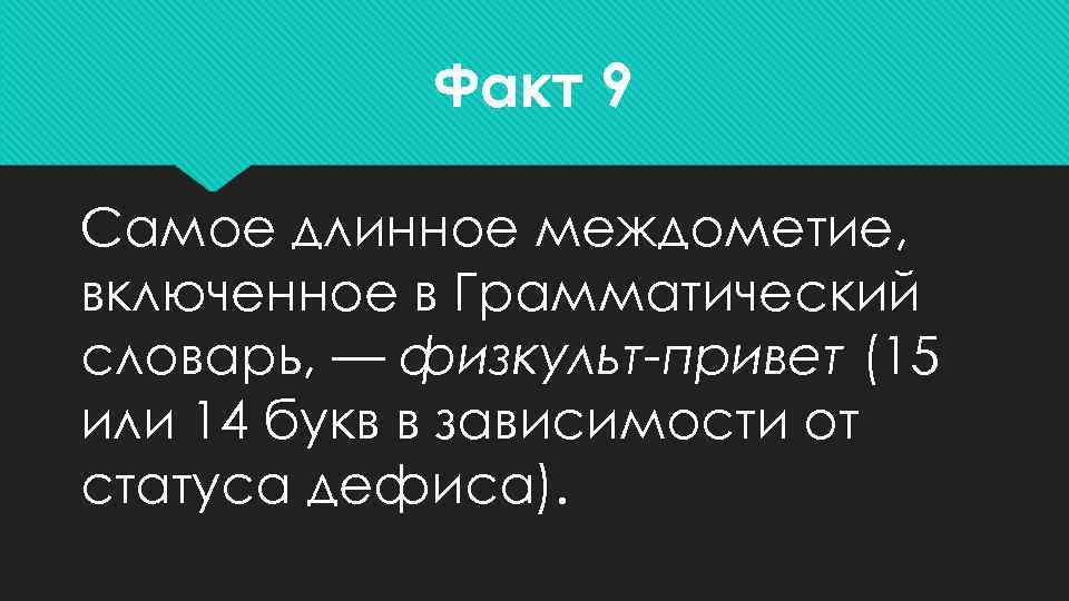   Факт 9 Самое длинное междометие, включенное в Грамматический словарь, — физкульт-привет (15