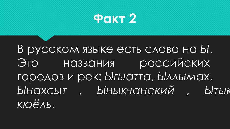   Факт 2 В русском языке есть слова на Ы. Это  названия