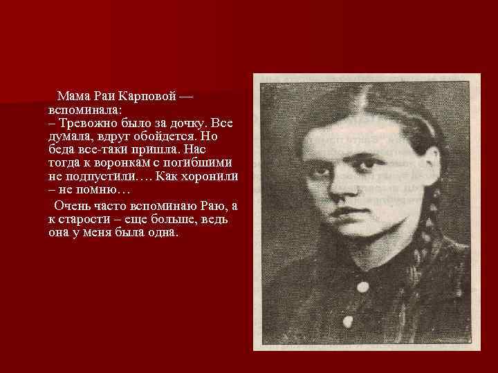   Мама Раи Карповой ––  вспоминала:  – Тревожно было за дочку.
