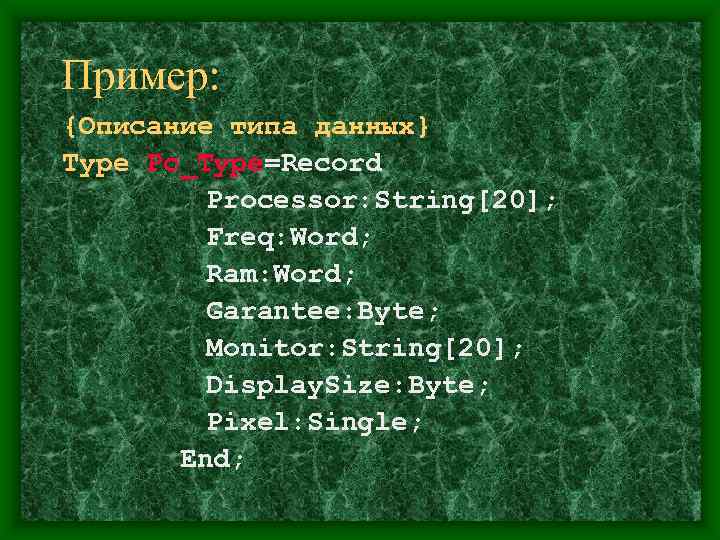 Пример: {Описание типа данных} Type Pc_Type=Record   Processor: String[20];  Freq: Word; 