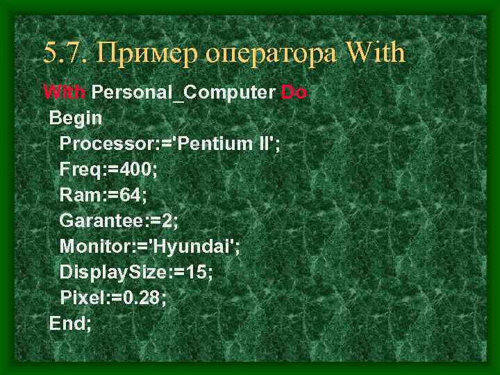 5. 7. Пример оператора With Personal_Computer Do Begin Processor: ='Pentium II';  Freq: =400;