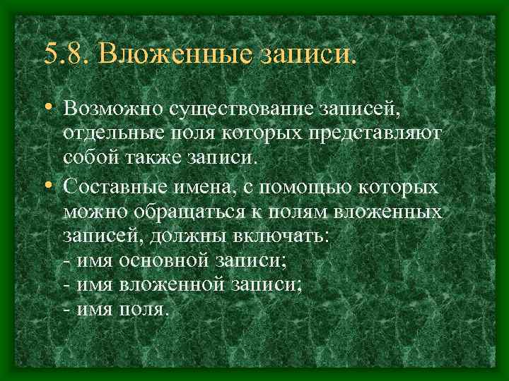 5. 8. Вложенные записи.  • Возможно существование записей,  отдельные поля которых представляют