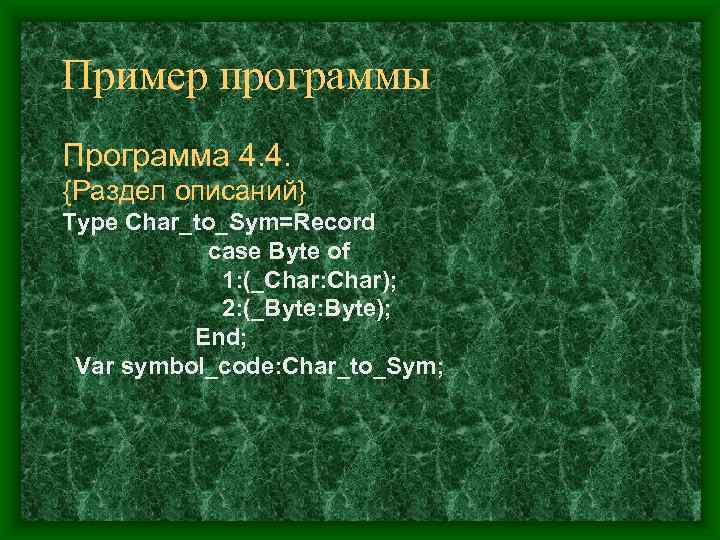 Пример программы Программа 4. 4. {Раздел описаний} Type Char_to_Sym=Record   case Byte of