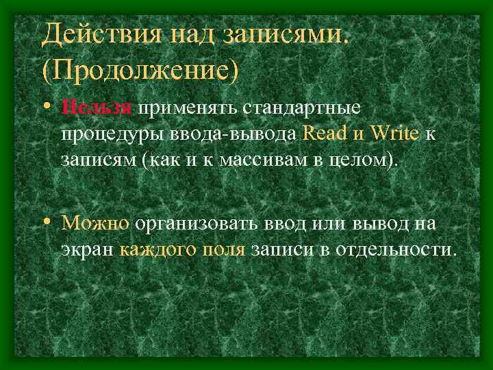 Действия над записями. (Продолжение) • Нельзя применять стандартные процедуры ввода-вывода Read и Write к