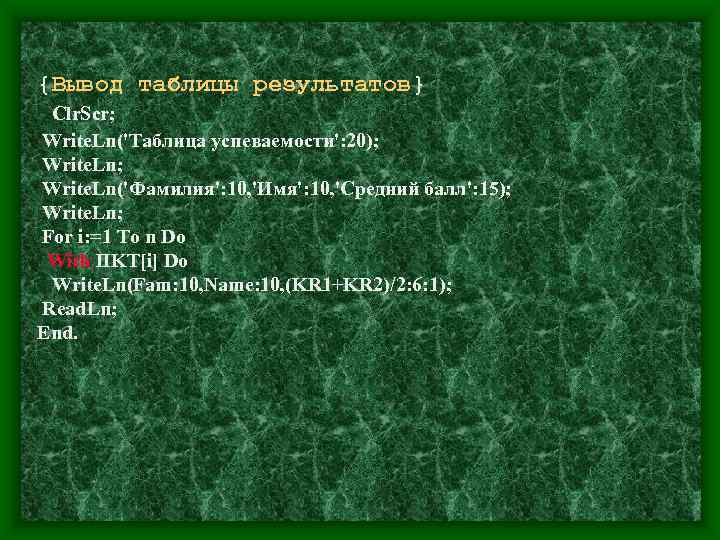 {Вывод таблицы результатов} Clr. Scr; Write. Ln('Таблица успеваемости': 20); Write. Ln('Фамилия': 10, 'Имя': 10,