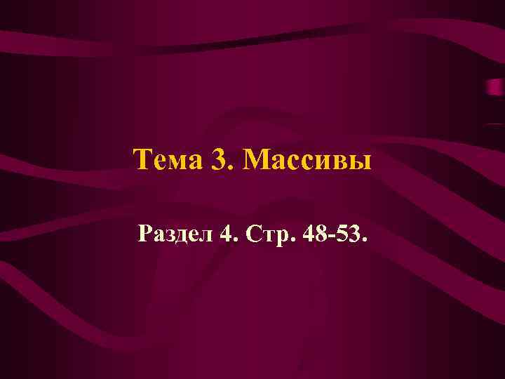 Тема 3. Массивы Раздел 4. Стр. 48 -53. 