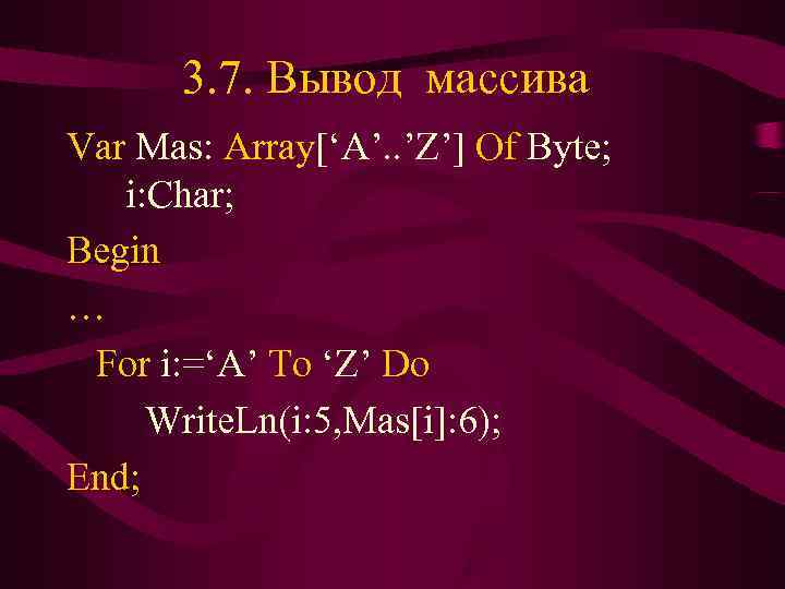   3. 7. Вывод массива Var Mas: Array[‘A’. . ’Z’] Of Byte; i: