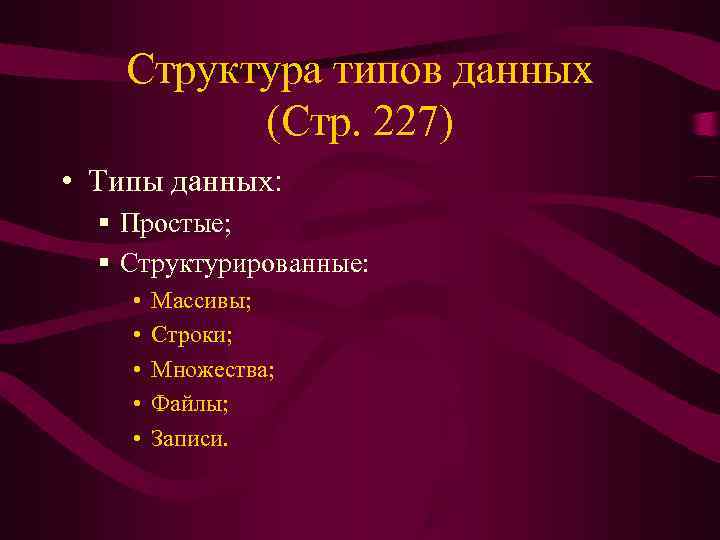   Структура типов данных  (Стр. 227) • Типы данных:  § Простые;