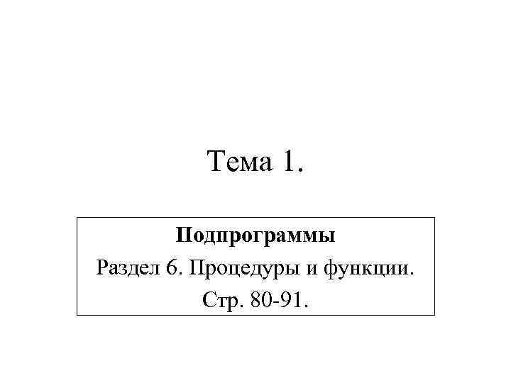   Тема 1.  Подпрограммы Раздел 6. Процедуры и функции.  