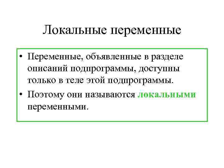   Локальные переменные • Переменные, объявленные в разделе  описаний подпрограммы, доступны 