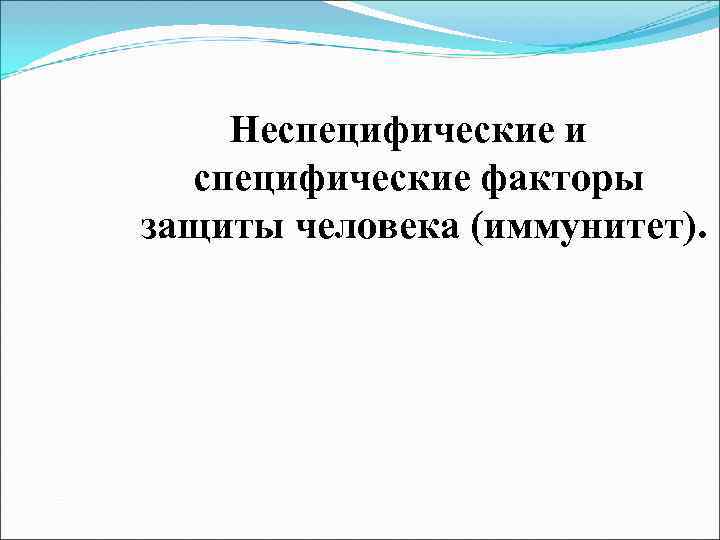 Неспецифические и специфические факторы защиты человека (иммунитет). Неспецифические и специфические факторы защиты человека (иммунитет).