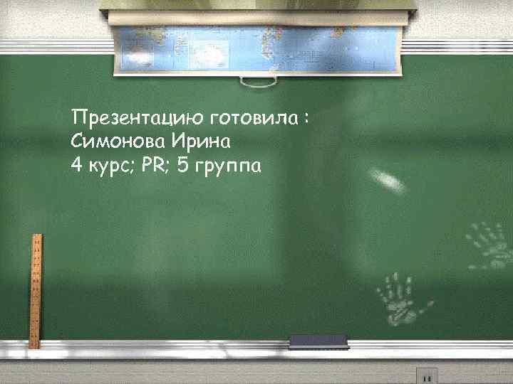 Презентацию готовила : Симонова Ирина 4 курс; PR; 5 группа 