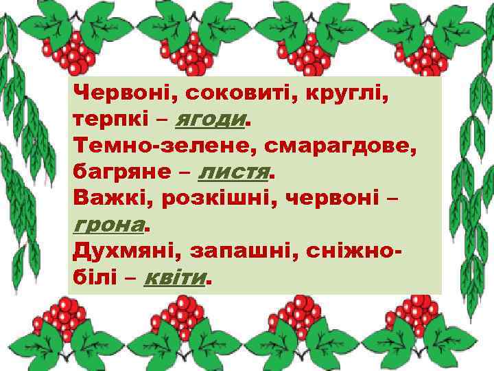Червоні, соковиті, круглі, терпкі – ягоди. Темно-зелене, смарагдове, багряне – листя. Важкі, розкішні, червоні